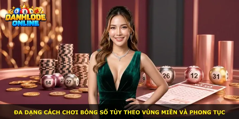 Đa dạng cách chơi bóng số tùy theo vùng miền và phong tục
