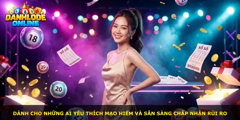 Dành cho những ai yêu thích mạo hiểm và sẵn sàng chấp nhận rủi ro
