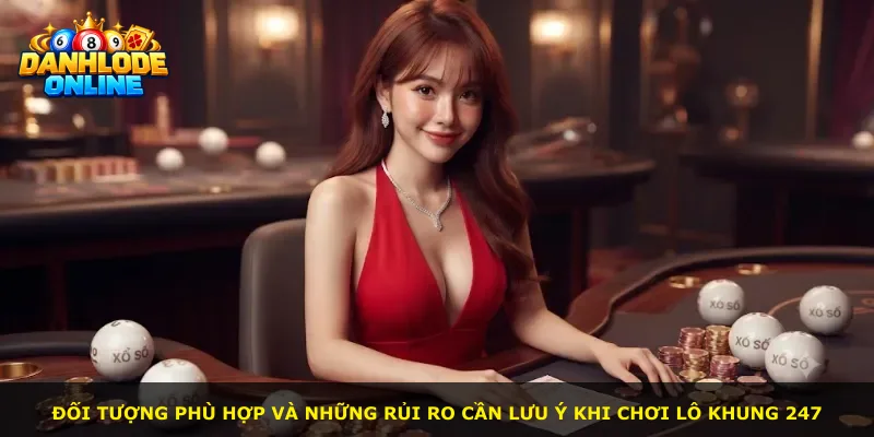 Đối tượng phù hợp và những rủi ro cần lưu ý khi chơi lô khung 247