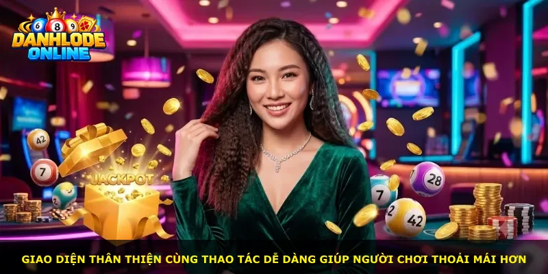 Giao diện thân thiện cùng thao tác dễ dàng giúp người chơi thoải mái hơn
